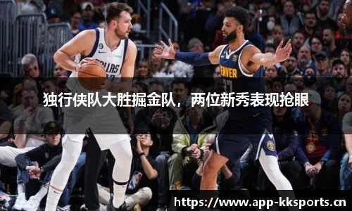 独行侠队大胜掘金队，两位新秀表现抢眼