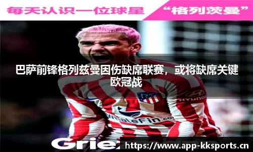 巴萨前锋格列兹曼因伤缺席联赛，或将缺席关键欧冠战