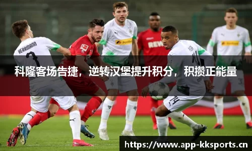 科隆客场告捷，逆转汉堡提升积分，积攒正能量
