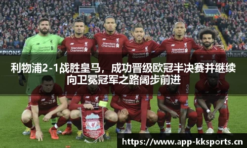 利物浦2-1战胜皇马，成功晋级欧冠半决赛并继续向卫冕冠军之路阔步前进