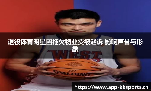 退役体育明星因拖欠物业费被起诉 影响声誉与形象