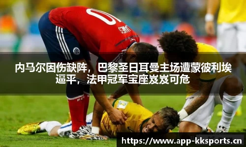 内马尔因伤缺阵，巴黎圣日耳曼主场遭蒙彼利埃逼平，法甲冠军宝座岌岌可危