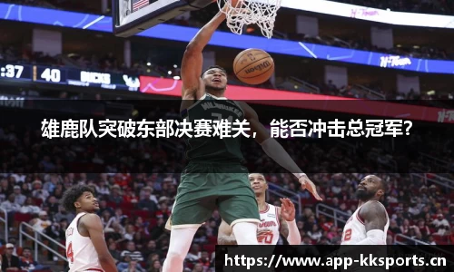 雄鹿队突破东部决赛难关，能否冲击总冠军？