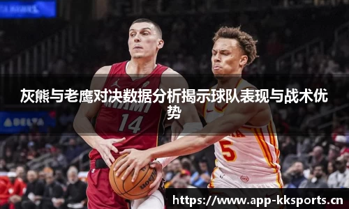 灰熊与老鹰对决数据分析揭示球队表现与战术优势