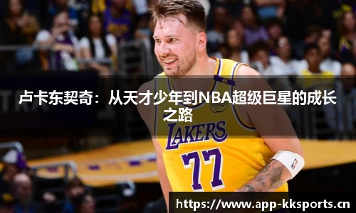 卢卡东契奇：从天才少年到NBA超级巨星的成长之路